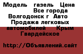  › Модель ­ газель › Цена ­ 120 000 - Все города, Волгодонск г. Авто » Продажа легковых автомобилей   . Крым,Гвардейское